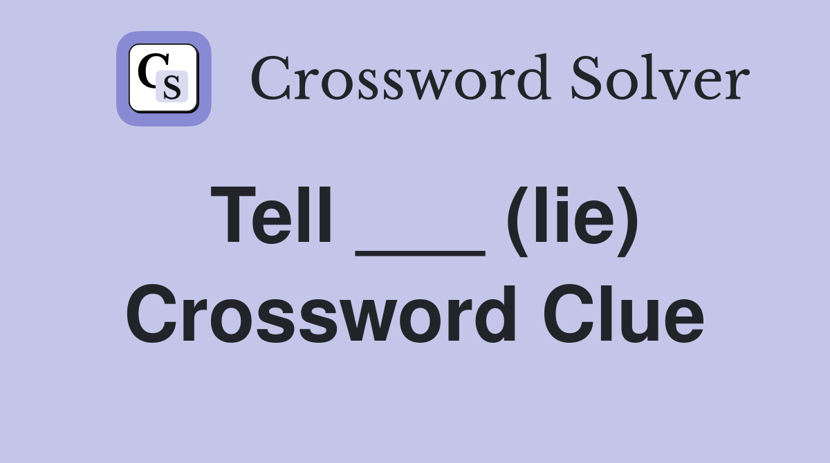 Tell ___ (lie) Crossword Clue Answers Crossword Solver